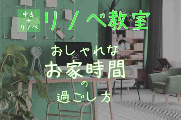 【リノベ教室】おしゃれなお家時間の過ごし方