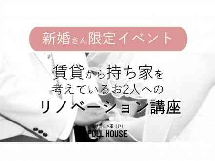 【新婚さん限定】賃貸から持ち家を考えてるあなたへ リノベーション講座